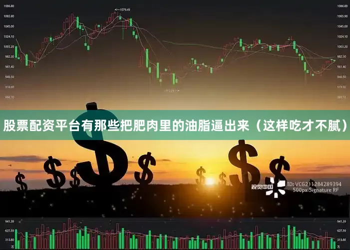 股票配资平台有那些把肥肉里的油脂逼出来（这样吃才不腻）
