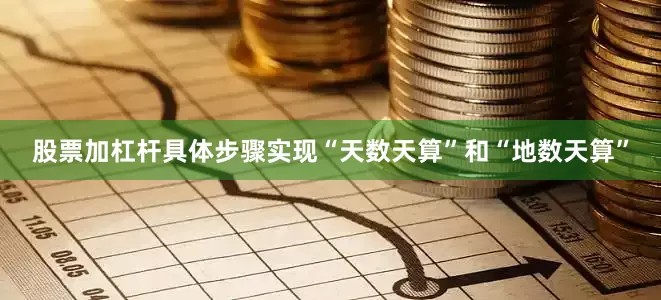 股票加杠杆具体步骤实现“天数天算”和“地数天算”