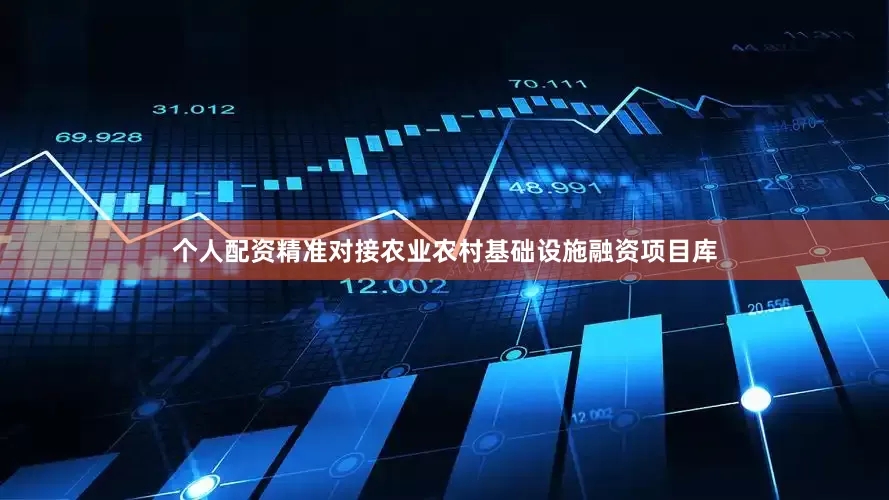 个人配资精准对接农业农村基础设施融资项目库