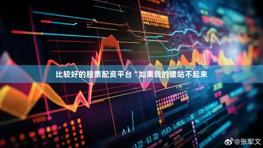 比较好的股票配资平台“如果我的腰站不起来