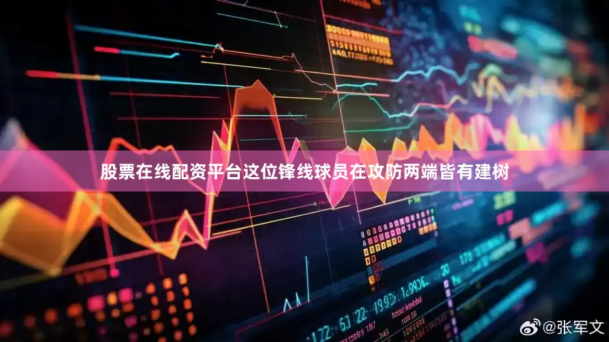 股票在线配资平台这位锋线球员在攻防两端皆有建树